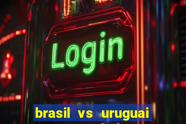 brasil vs uruguai ao vivo multicanais